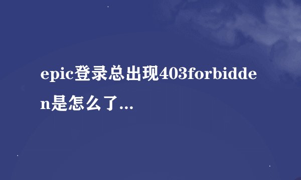epic登录总出现403forbidden是怎么了? - 知乎