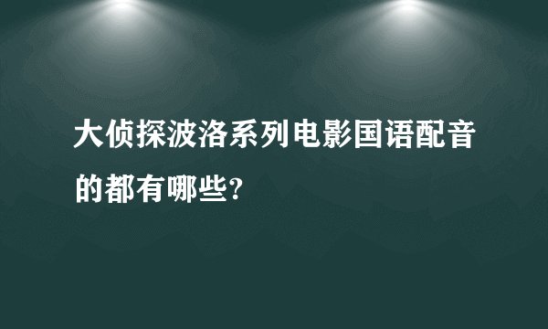 大侦探波洛系列电影国语配音的都有哪些?