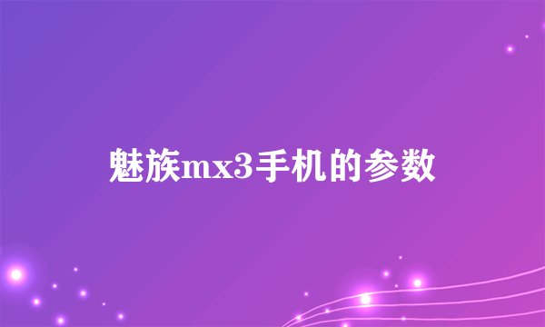 魅族mx3手机的参数