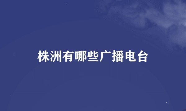 株洲有哪些广播电台