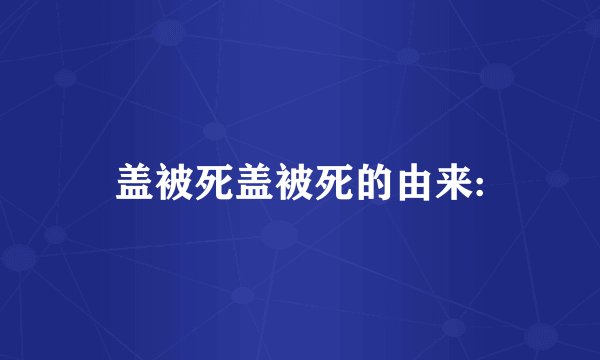 盖被死盖被死的由来: