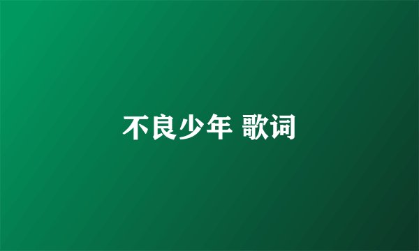 不良少年 歌词