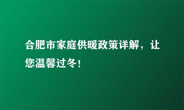 合肥市家庭供暖政策详解，让您温馨过冬！