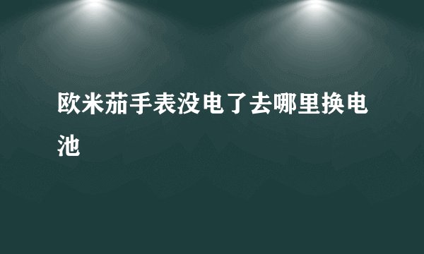 欧米茄手表没电了去哪里换电池