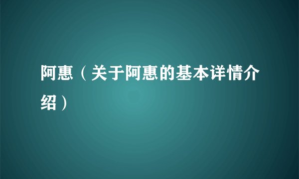 阿惠(关于阿惠的基本详情介绍)