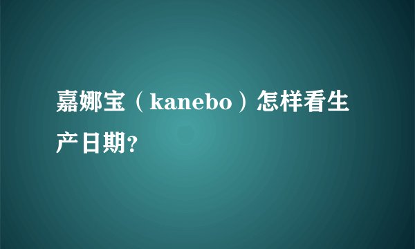 嘉娜宝（kanebo）怎样看生产日期？
