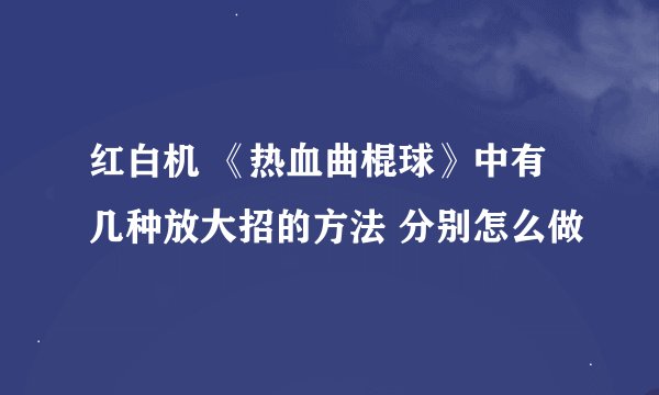 红白机 《热血曲棍球》中有几种放大招的方法 分别怎么做