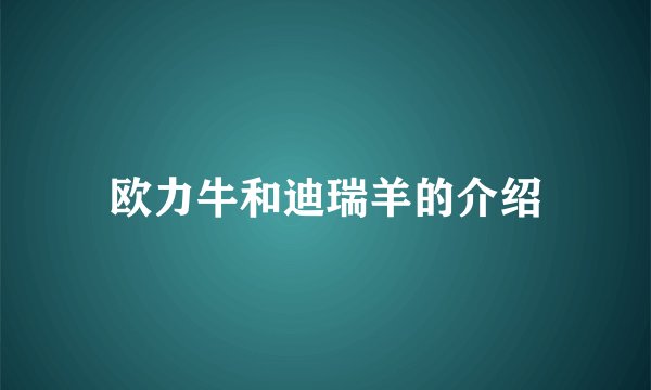 欧力牛和迪瑞羊的介绍