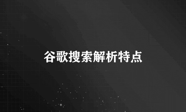 谷歌搜索解析特点