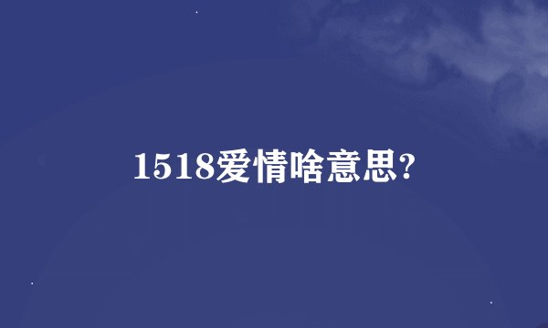 1518爱情啥意思?
