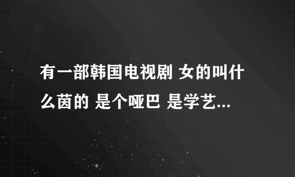 有一部韩国电视剧 女的叫什么茵的 是个哑巴 是学艺术的 男的好象是金在元