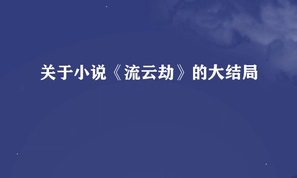 关于小说《流云劫》的大结局
