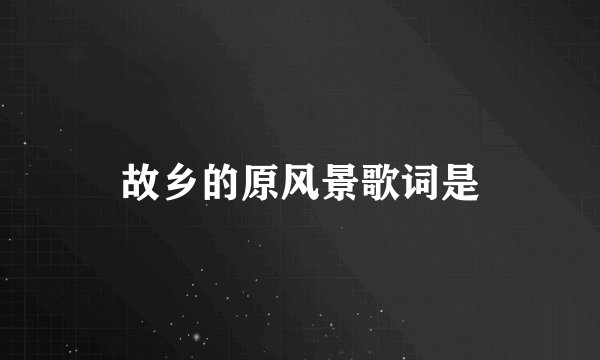 故乡的原风景歌词是