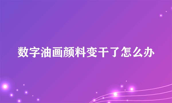 数字油画颜料变干了怎么办