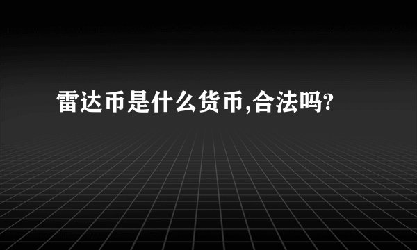 雷达币是什么货币,合法吗?