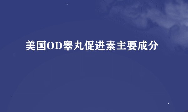 美国OD睾丸促进素主要成分