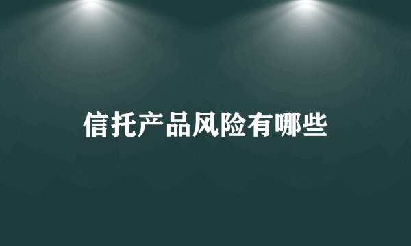 信托产品风险有哪些