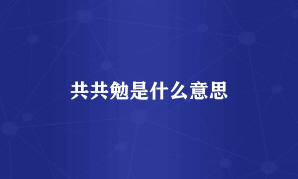 共共勉是什么意思