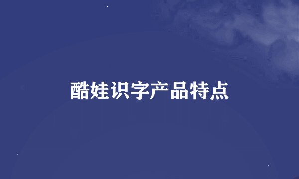 酷娃识字产品特点