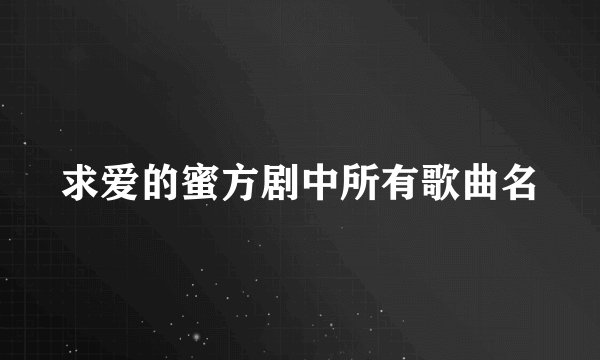 求爱的蜜方剧中所有歌曲名