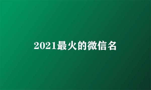 2021最火的微信名