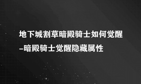 地下城割草暗殿骑士如何觉醒-暗殿骑士觉醒隐藏属性
