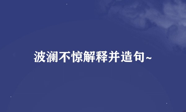 波澜不惊解释并造句~