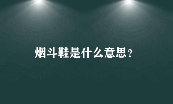 烟斗鞋是什么意思?