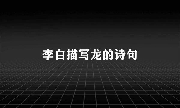 李白描写龙的诗句