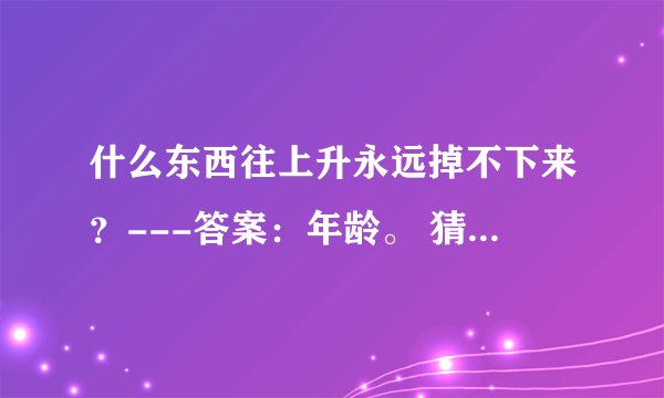 什么东西往上升永远掉不下来？---答案：年龄。 猜一个生肖？会是什么呢