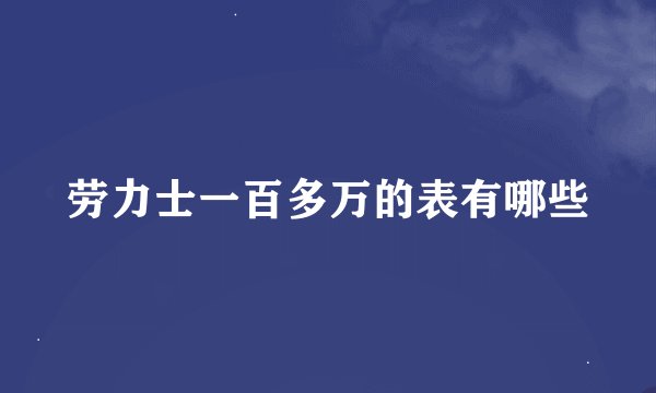 劳力士一百多万的表有哪些