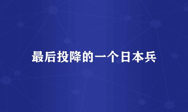 最后投降的一个日本兵