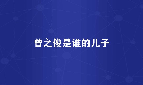 曾之俊是谁的儿子