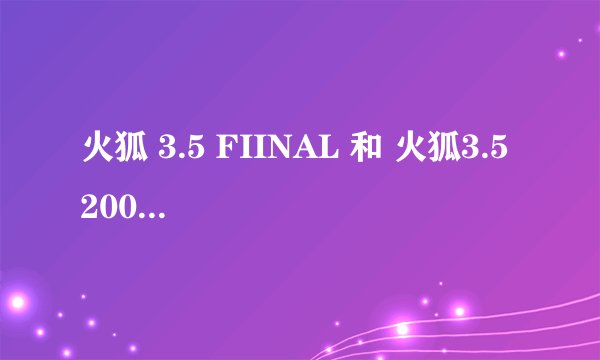 火狐 3.5 FIINAL 和 火狐3.5 2009.7月版的 区别