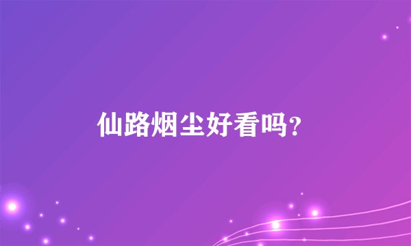 仙路烟尘好看吗？