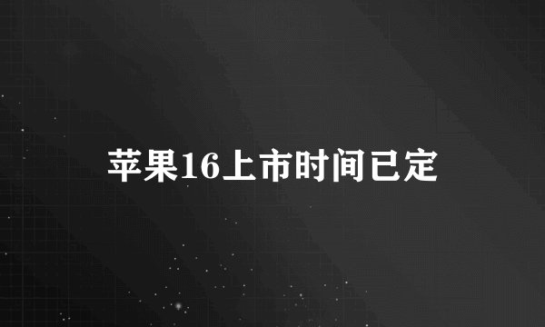 苹果16上市时间已定