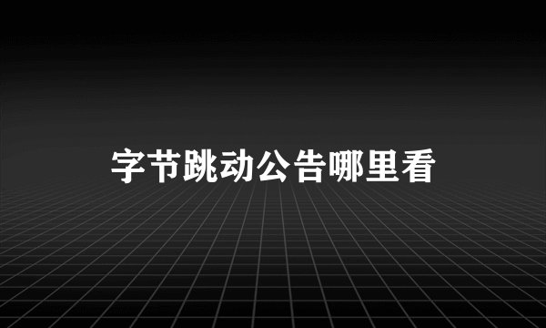 字节跳动公告哪里看