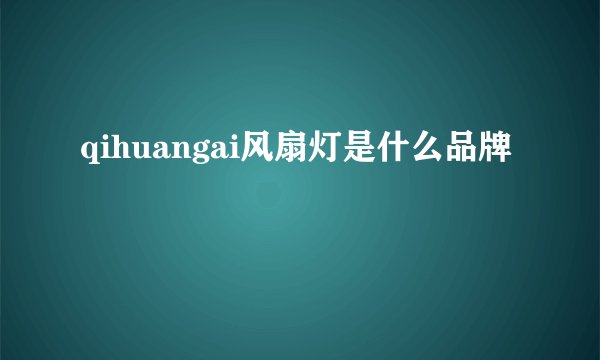 qihuangai风扇灯是什么品牌