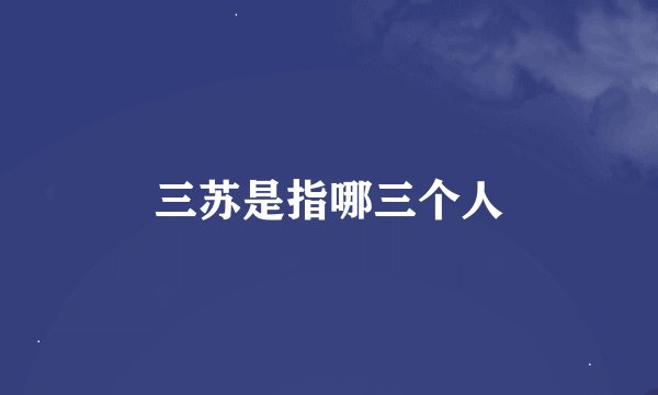 三苏是指哪三个人