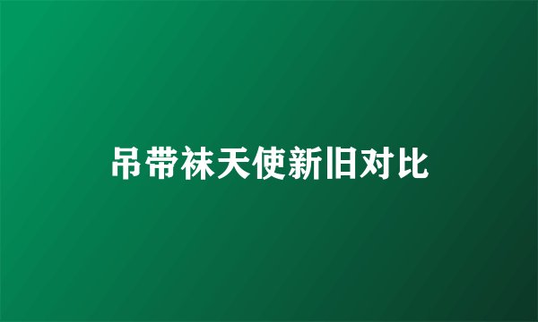 吊带袜天使新旧对比