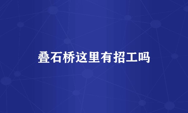 叠石桥这里有招工吗