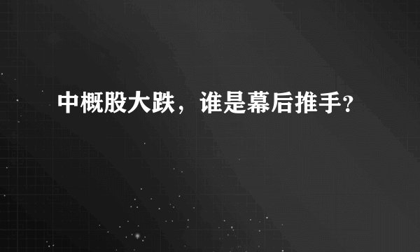 中概股大跌，谁是幕后推手？