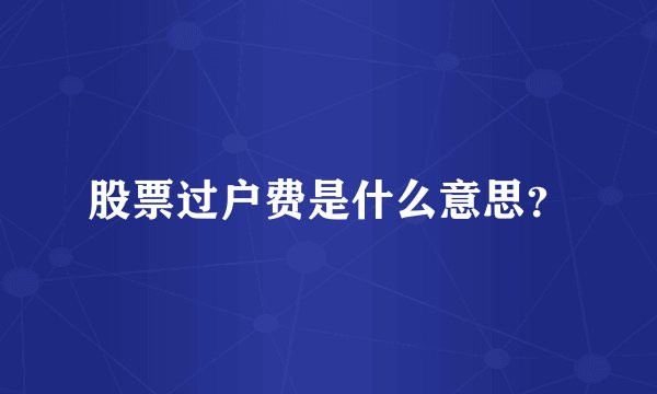 股票过户费是什么意思？