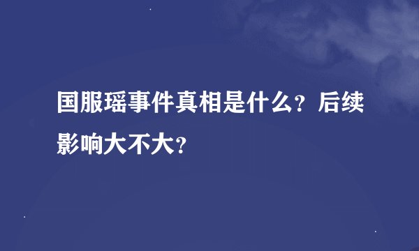 国服瑶事件真相是什么？后续影响大不大？