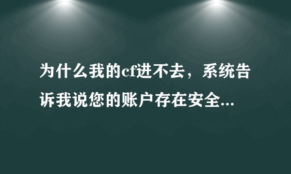 为什么我的cf进不去，系统告诉我说您的账户存在安全风险，已启动暂时登陆限制，怎么回事啊。