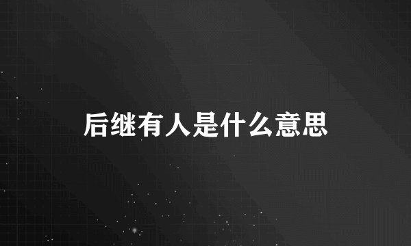 后继有人是什么意思