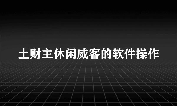 土财主休闲威客的软件操作