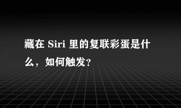藏在 Siri 里的复联彩蛋是什么，如何触发？