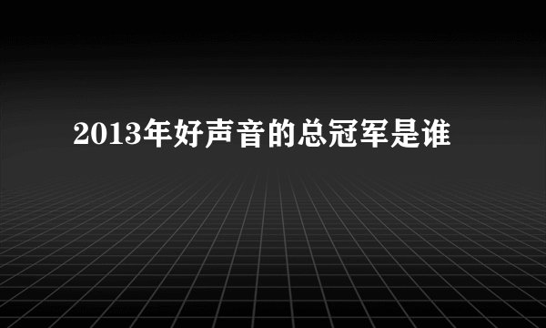 2013年好声音的总冠军是谁