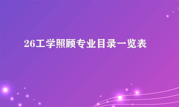 26工学照顾专业目录一览表